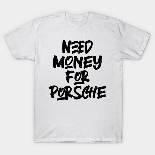 Need Money For Porsche v2 T-Shirt by Emma